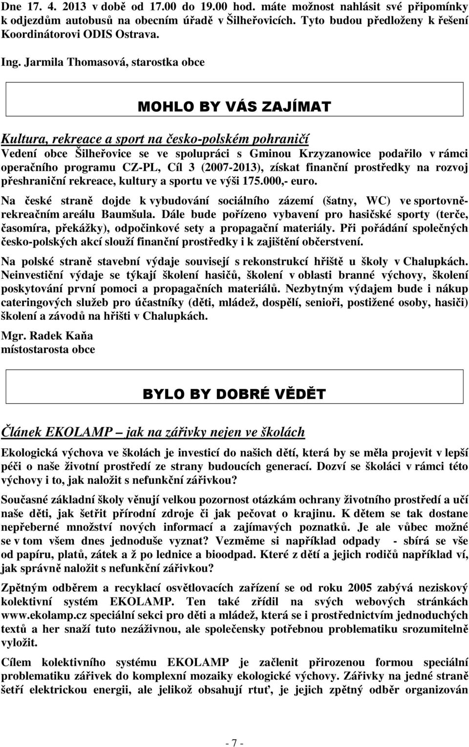 operačního programu CZ-PL, Cíl 3 (2007-2013), získat finanční prostředky na rozvoj přeshraniční rekreace, kultury a sportu ve výši 175.000,- euro.