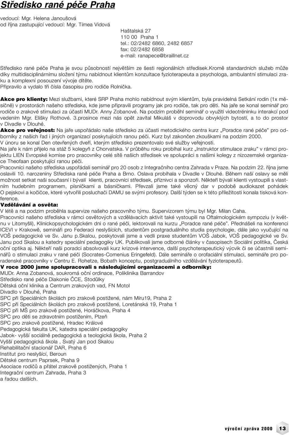 kromû standardních sluïeb mûïe díky multidisciplinárnímu sloïení t mu nabídnout klientûm konzultace fyzioterapeuta a psychologa, ambulantní stimulaci zraku a komplexní posouzení v voje dítûte.