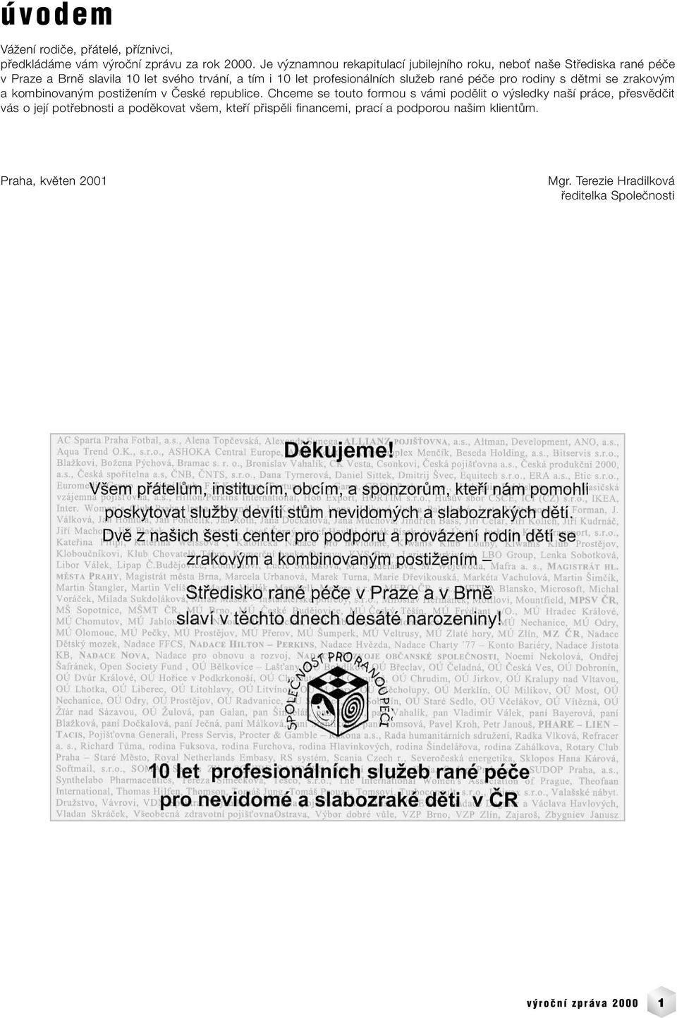 profesionálních sluïeb rané péãe pro rodiny s dûtmi se zrakov m a kombinovan m postiïením v âeské republice.