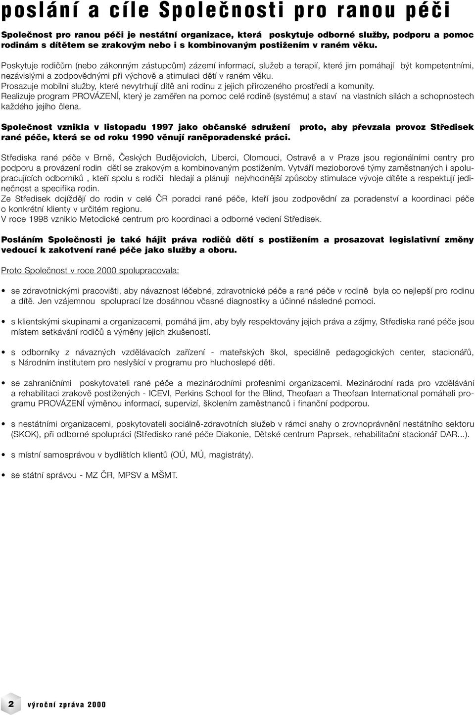 Poskytuje rodiãûm (nebo zákonn m zástupcûm) zázemí informací, sluïeb a terapií, které jim pomáhají b t kompetentními, nezávisl mi a zodpovûdn mi pfii v chovû a stimulaci dûtí v raném vûku.