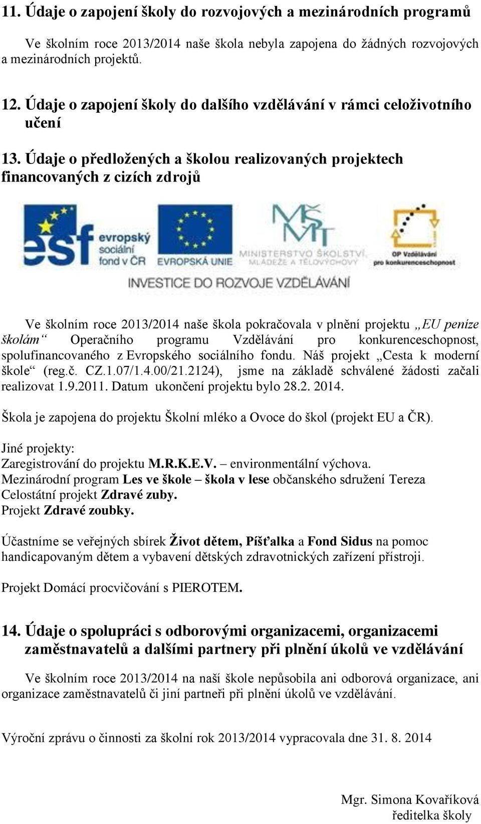 Údaje o předloţených a školou realizovaných projektech financovaných z cizích zdrojů Ve školním roce 2013/2014 naše škola pokračovala v plnění projektu EU peníze školám Operačního programu Vzdělávání