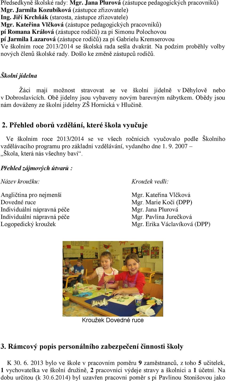 2013/2014 se školská rada sešla dvakrát. Na podzim proběhly volby nových členů školské rady. Došlo ke změně zástupců rodičů.