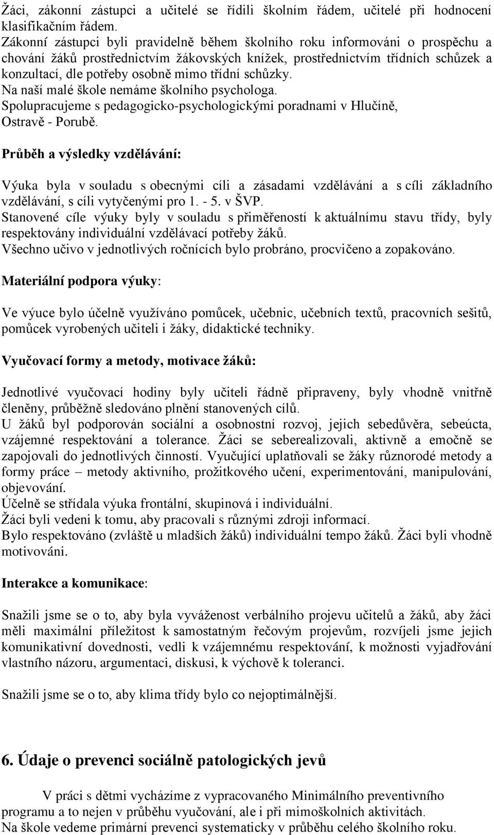 třídní schůzky. Na naší malé škole nemáme školního psychologa. Spolupracujeme s pedagogicko-psychologickými poradnami v Hlučíně, Ostravě - Porubě.