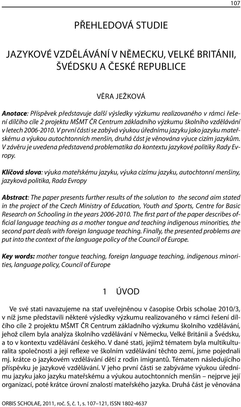 V první části se zabývá výukou úřednímu jazyku jako jazyku mateřskému a výukou autochtonních menšin, druhá část je věnována výuce cizím jazykům.