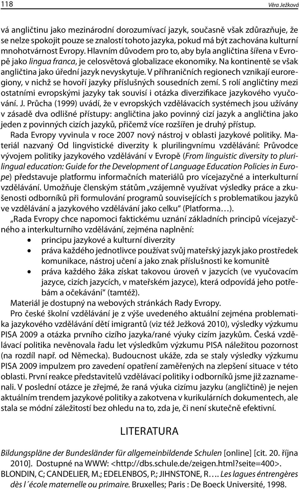 V příhraničních regionech vznikají euroregiony, v nichž se hovoří jazyky příslušných sousedních zemí.