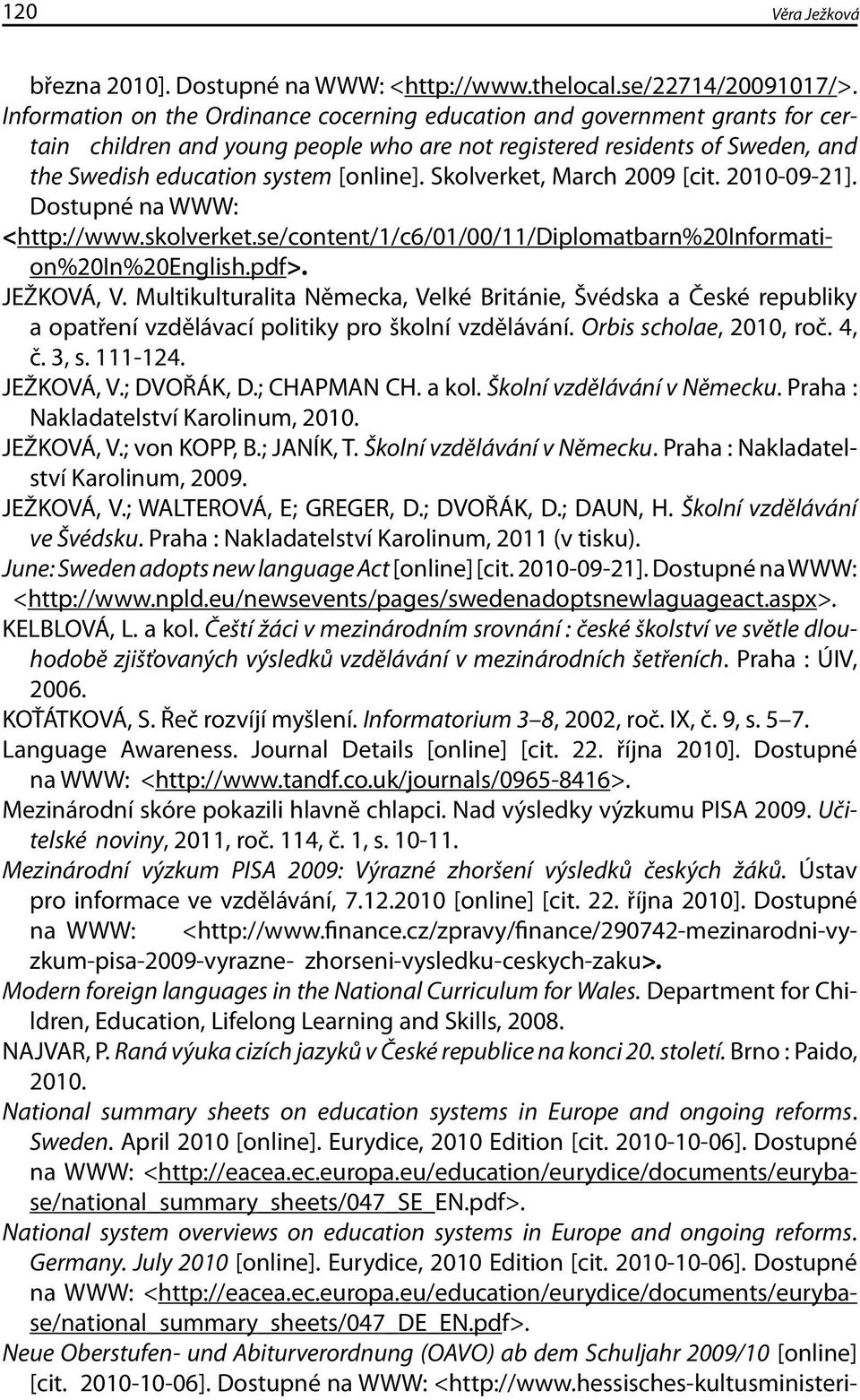 Skolverket, March 2009 [cit. 2010-09-21]. Dostupné na WWW: <http://www.skolverket.se/content/1/c6/01/00/11/diplomatbarn%20information%20in%20english.pdf>. JEŽKOVÁ, V.