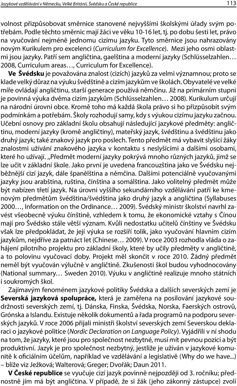 Tyto směrnice jsou nahrazovány novým Kurikulem pro excelenci (Curriculum for Excellence). Mezi jeho osmi oblastmi jsou jazyky.