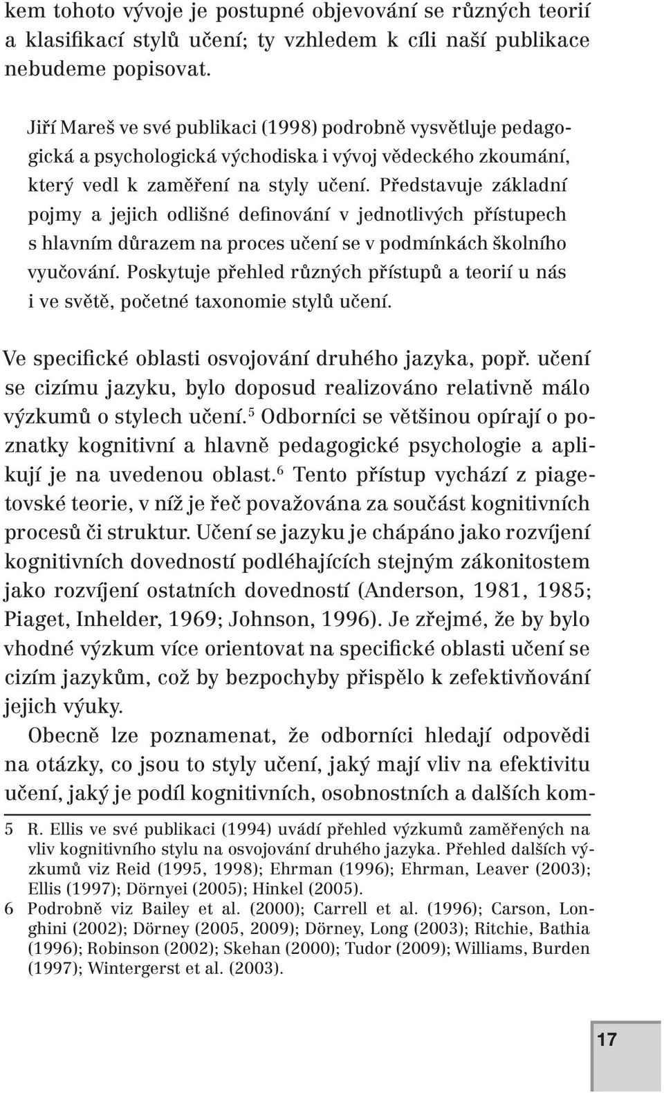 Představuje základní pojmy a jejich odlišné definování v jednotlivých přístupech s hlavním důrazem na proces učení se v podmínkách školního vyučování.