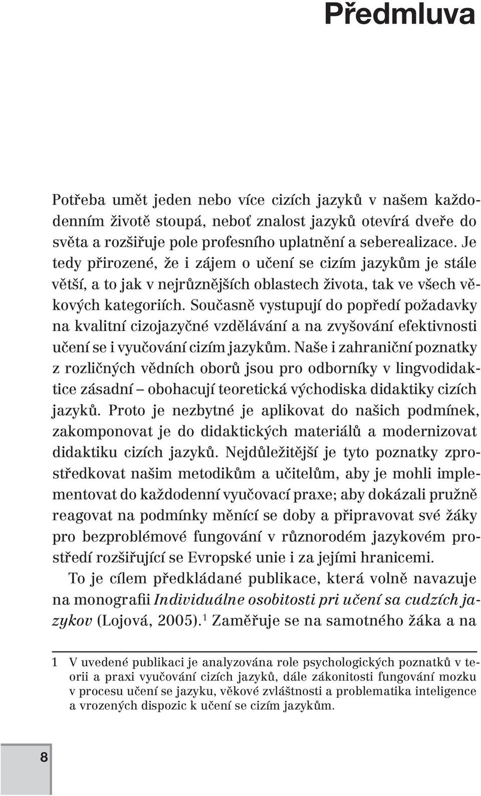 Současně vystupují do popředí požadavky na kvalitní cizojazyčné vzdělávání a na zvyšování efektivnosti učení se i vyučování cizím jazykům.