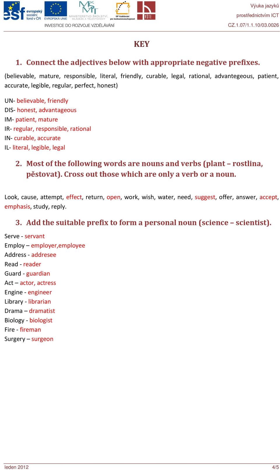 IM- patient, mature IR- regular, responsible, rational IN- curable, accurate IL- literal, legible, legal 2. Most of the following words are nouns and verbs (plant rostlina, pěstovat).