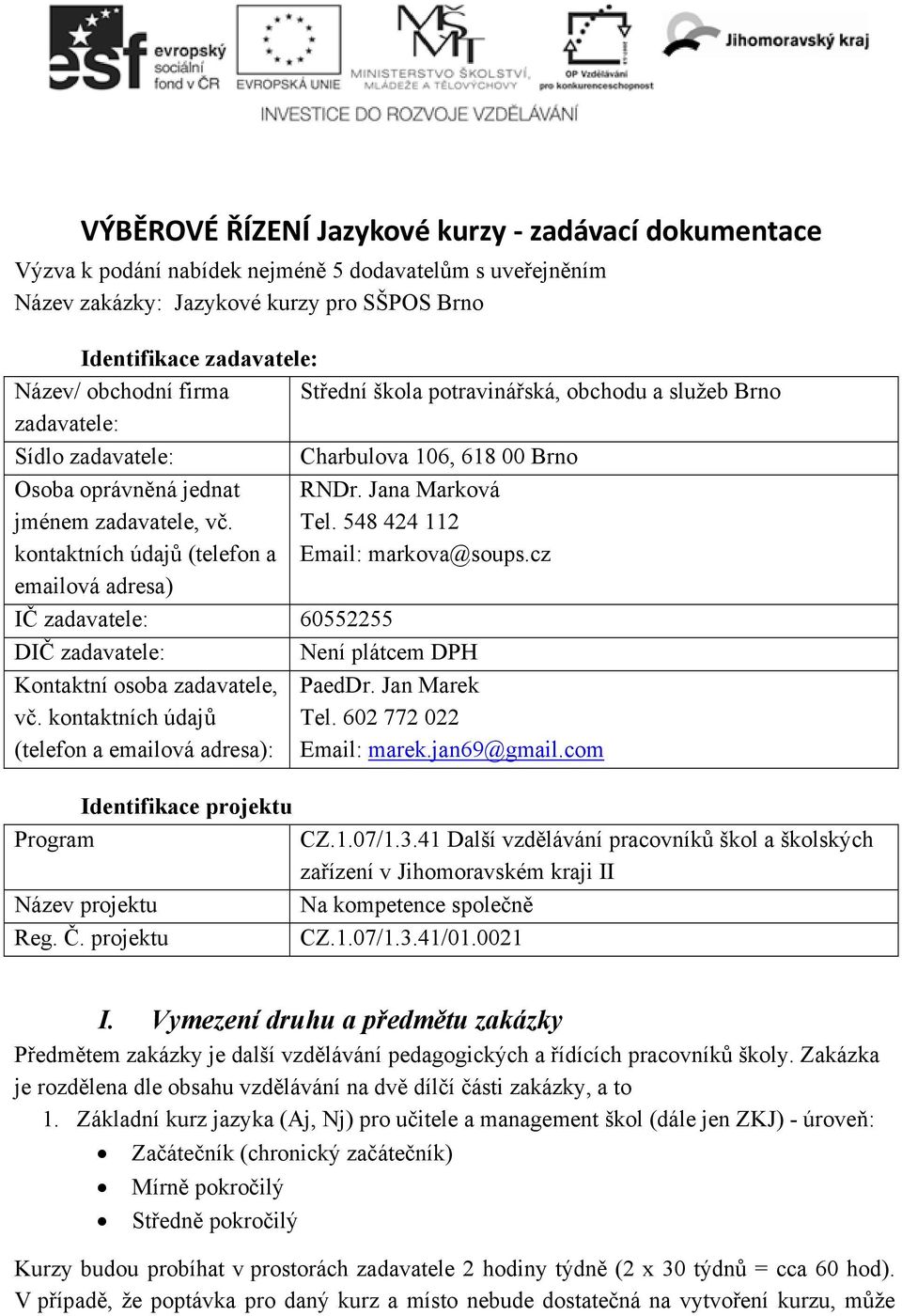 kontaktních údajů (telefon a emailová adresa) RNDr. Jana Marková Tel. 548 424 112 Email: markova@soups.cz IČ zadavatele: 60552255 DIČ zadavatele: Není plátcem DPH Kontaktní osoba zadavatele, vč.