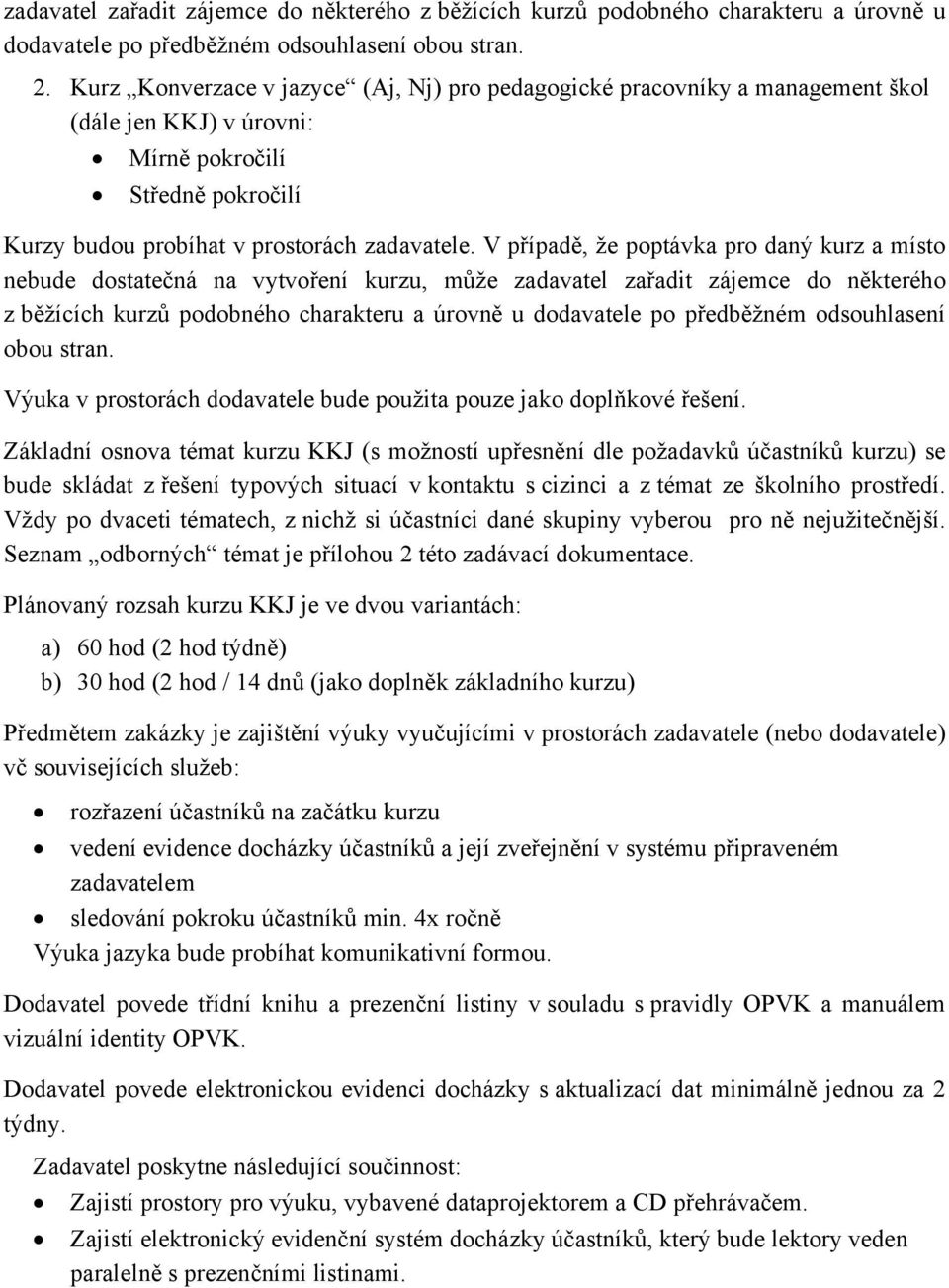 V případě, že poptávka pro daný kurz a místo nebude dostatečná na vytvoření kurzu, může zadavatel zařadit zájemce do některého z běžících kurzů podobného charakteru a úrovně u dodavatele po