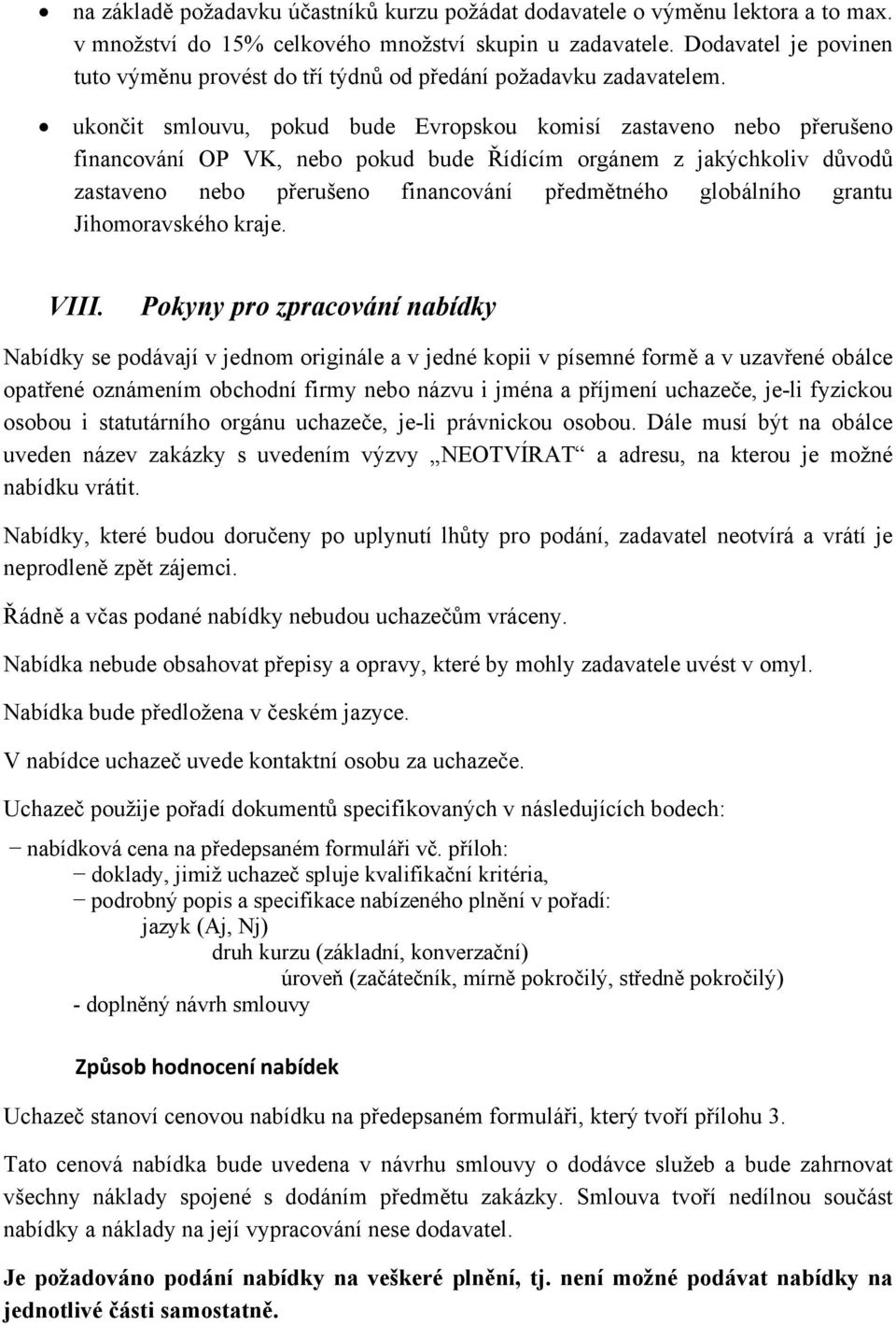 ukončit smlouvu, pokud bude Evropskou komisí zastaveno nebo přerušeno financování OP VK, nebo pokud bude Řídícím orgánem z jakýchkoliv důvodů zastaveno nebo přerušeno financování předmětného