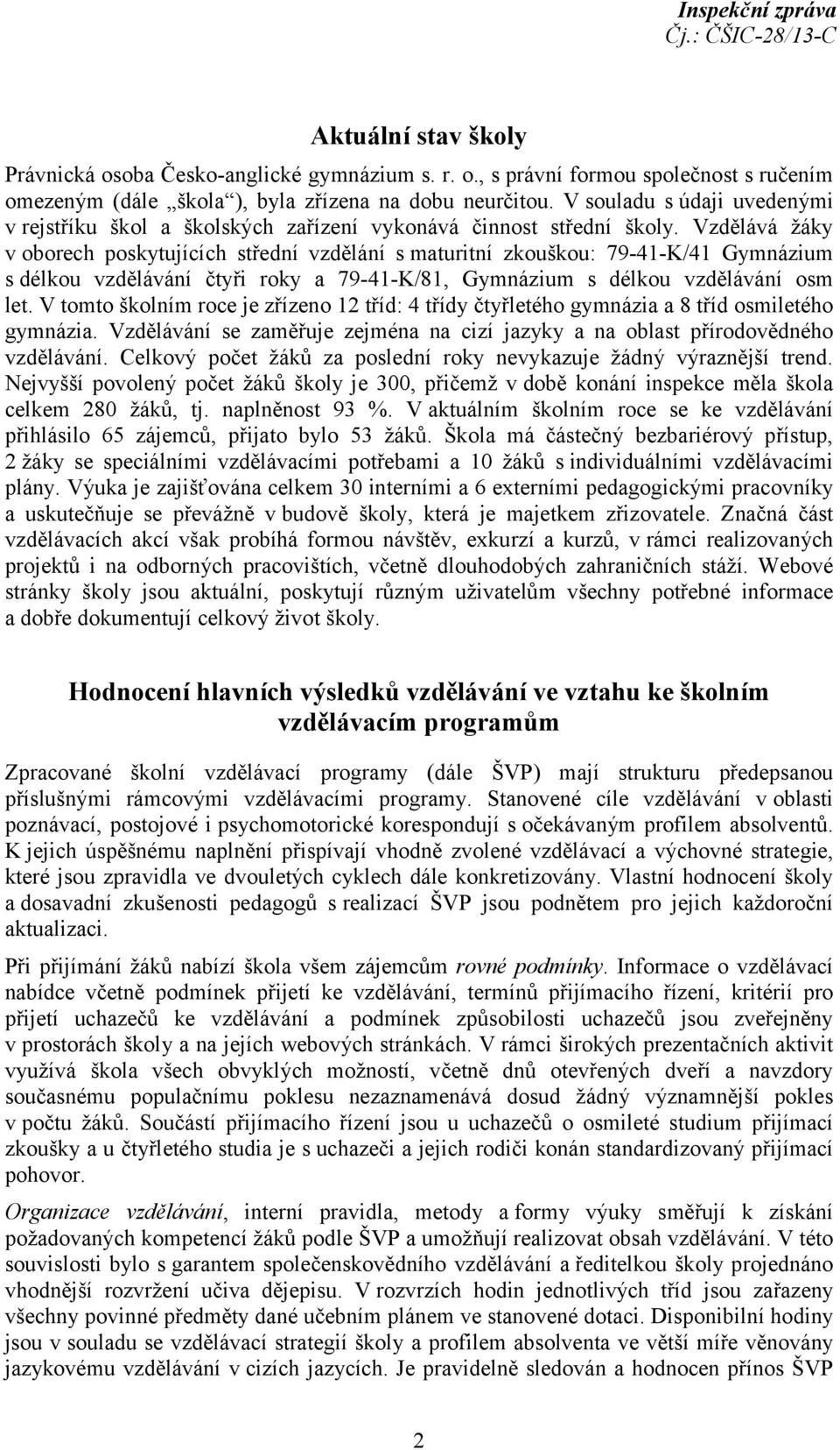 Vzdělává žáky v oborech poskytujících střední vzdělání s maturitní zkouškou: 79-41-K/41 Gymnázium s délkou vzdělávání čtyři roky a 79-41-K/81, Gymnázium s délkou vzdělávání osm let.