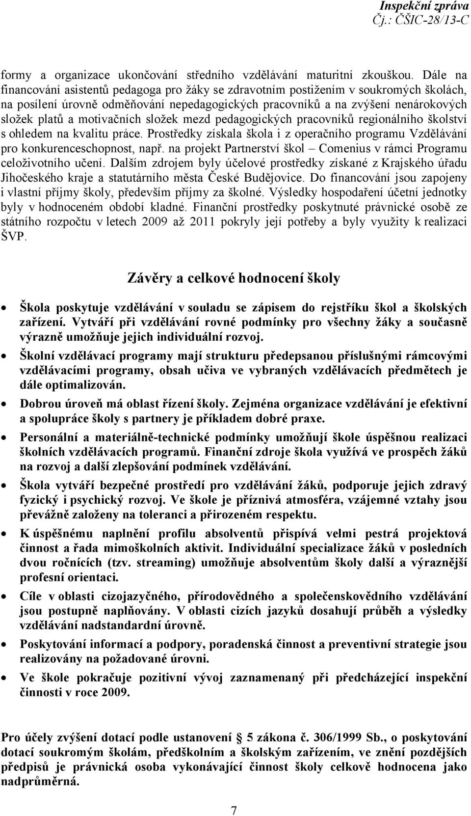 motivačních složek mezd pedagogických pracovníků regionálního školství s ohledem na kvalitu práce. Prostředky získala škola i z operačního programu Vzdělávání pro konkurenceschopnost, např.