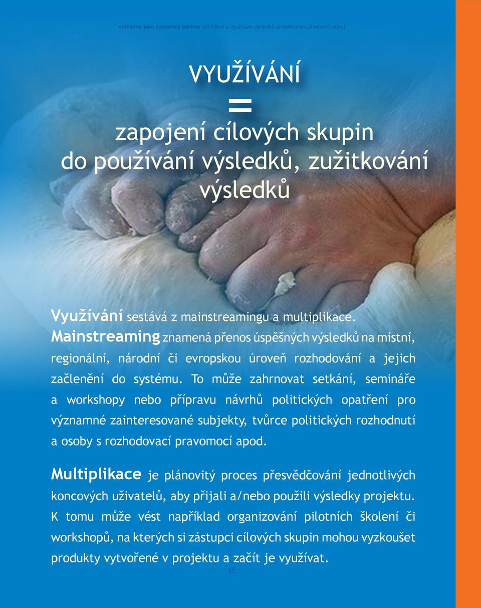 To může zahrnovat setkání, semináře a workshopy nebo přípravu návrhů politických opatření pro významné zainteresované subjekty, tvůrce politických rozhodnutí a osoby s rozhodovací pravomocí apod.