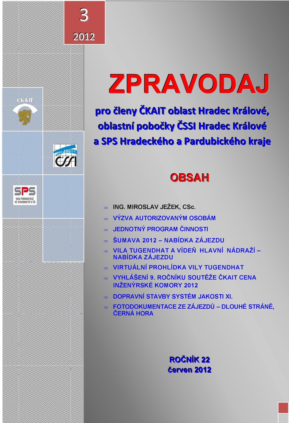 JEDNOTNÝ PROGRAM ČINNOSTI b) aklamací delegaci z oblasti Hradec ŠUMAVA Králové na 2012 Shromáždění NABÍDKA delegátů, ZÁJEZDU které se bude konat dne 17. 3. 2012 ve složení: 1. Ing.