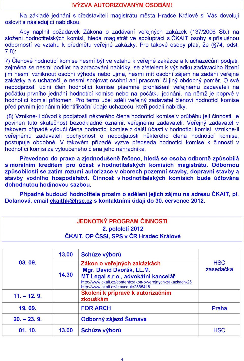 ) na složení hodnotitelských komisí, hledá magistrát ve spolupráci s ČKAIT osoby s příslušnou odborností ve vztahu k předmětu veřejné zakázky. Pro takové osoby platí, že ( 74