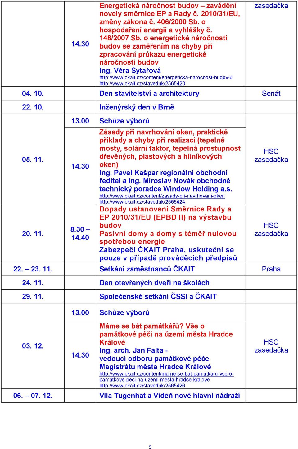 10. Den stavitelství a architektury Senát 22. 10. Inženýrský den v Brně 05. 11. 20. 11. 13.00 Schůze výborů 14.30 8.30 14.