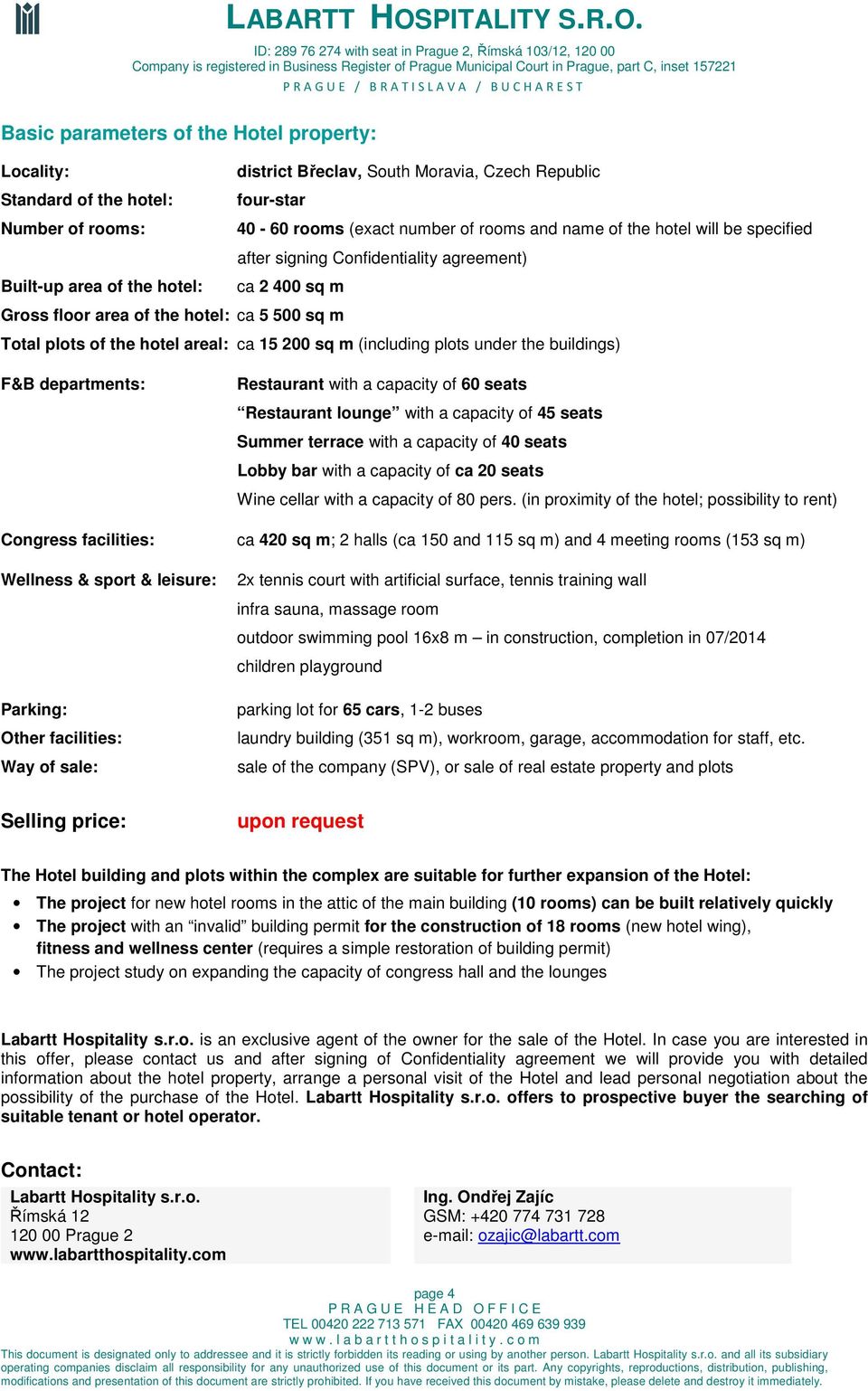 sq m (including plots under the buildings) F&B departments: Restaurant with a capacity of 60 seats Restaurant lounge with a capacity of 45 seats Summer terrace with a capacity of 40 seats Lobby bar