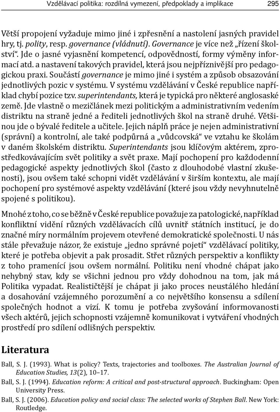 Součástí governance je mimo jiné i systém a způsob obsazování jednotlivých pozic v systému. V systému vzdělávání v České republice například chybí pozice tzv.