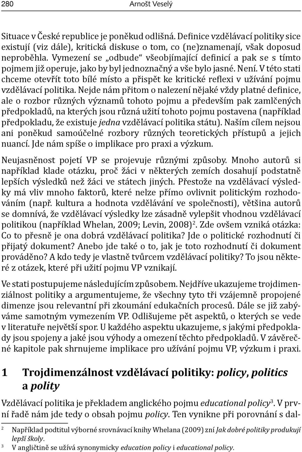 V této stati chceme otevřít toto bílé místo a přispět ke kritické re lexi v užívání pojmu vzdělávací politika.