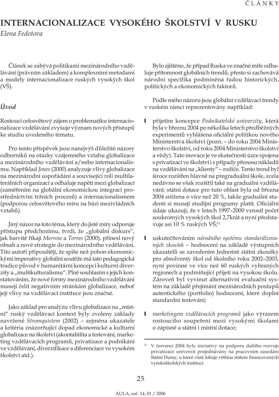 Pro tento příspěvek jsou nanejvýš důležité názory odborníků na otázky vzájemného vztahu globalizace a mezinárodního vzdělávání a/nebo internacionalismu.