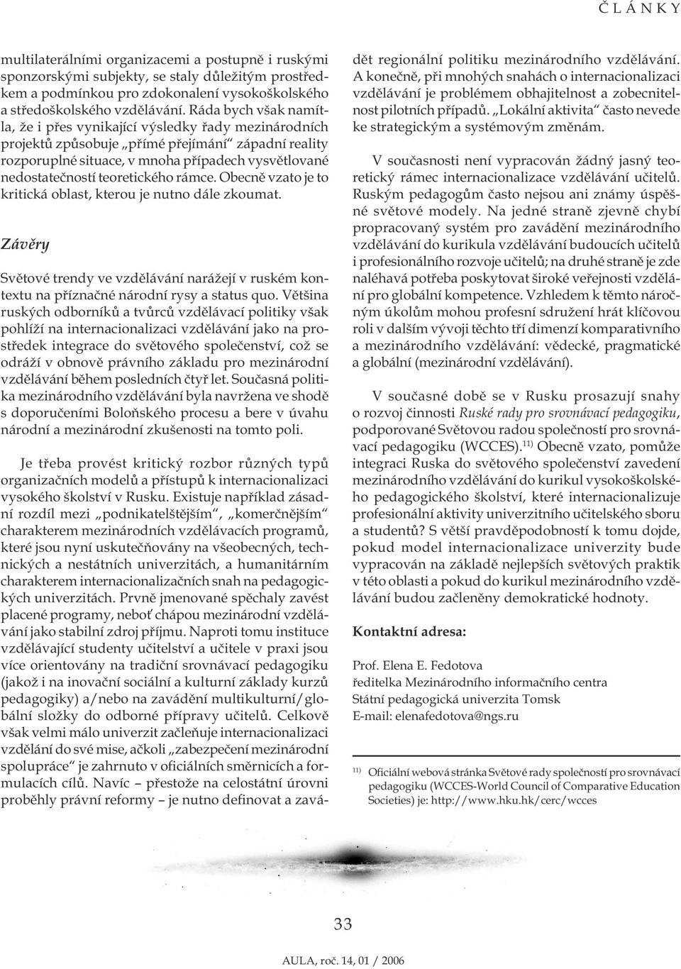 teoretického rámce. Obecně vzato je to kritická oblast, kterou je nutno dále zkoumat. Závěry Světové trendy ve vzdělávání narážejí v ruském kontextu na příznačné národní rysy a status quo.