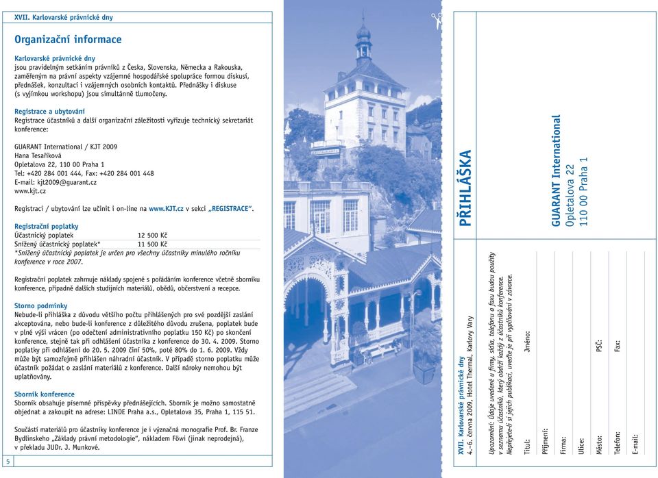 5 Registrace a ubytování Registrace účastníků a další organizační záležitosti vyřizuje technický sekretariát konference: GUARANT International / KJT 2009 Hana Tesaříková Opletalova 22, 110 00 Praha 1