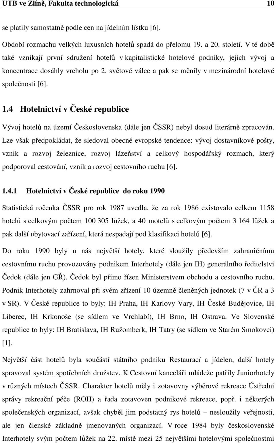 1.4 Hotelnictví v České republice Vývoj hotelů na území Československa (dále jen ČSSR) nebyl dosud literárně zpracován.