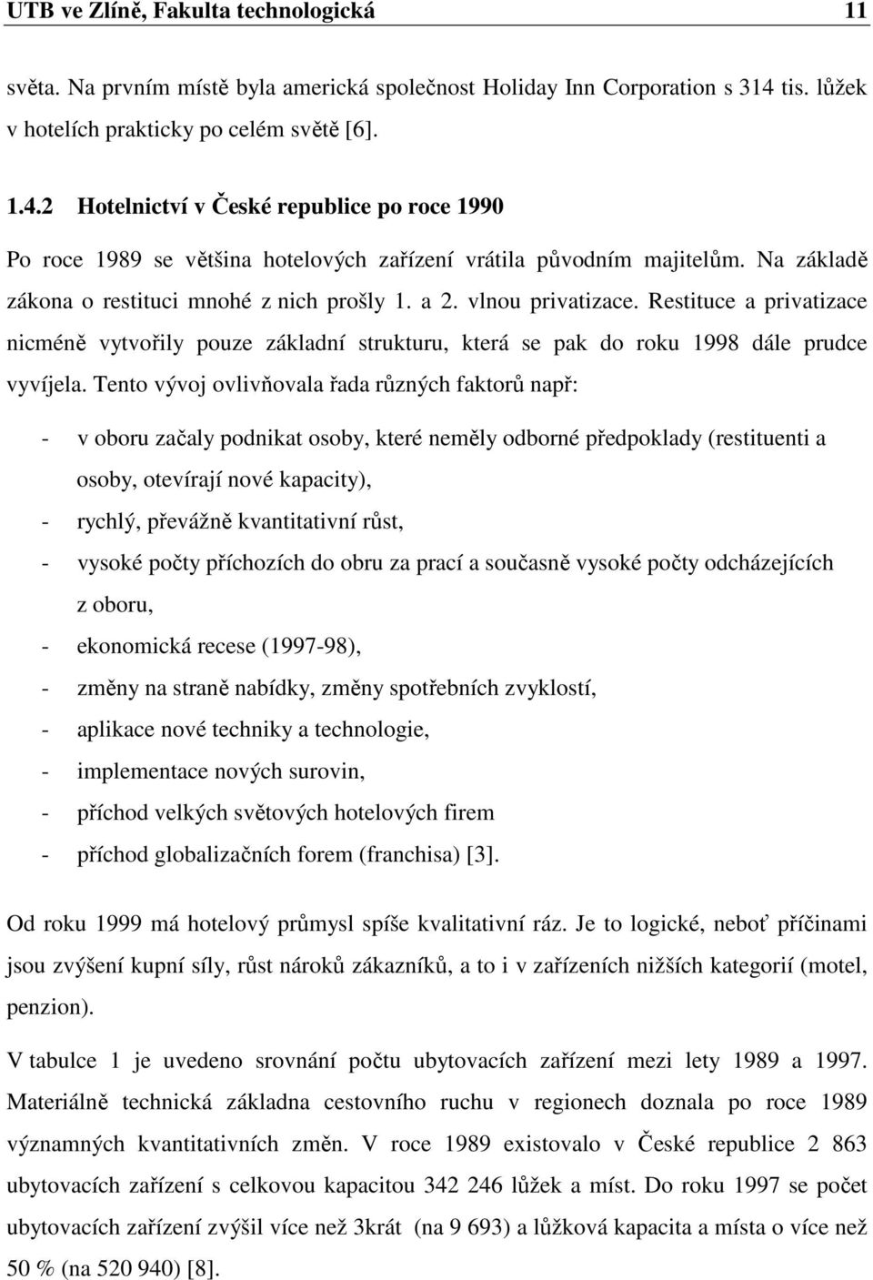 Na základě zákona o restituci mnohé z nich prošly 1. a 2. vlnou privatizace. Restituce a privatizace nicméně vytvořily pouze základní strukturu, která se pak do roku 1998 dále prudce vyvíjela.