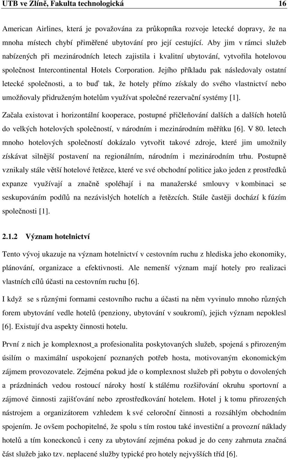 Jejího příkladu pak následovaly ostatní letecké společnosti, a to buď tak, že hotely přímo získaly do svého vlastnictví nebo umožňovaly přidruženým hotelům využívat společné rezervační systémy [1].