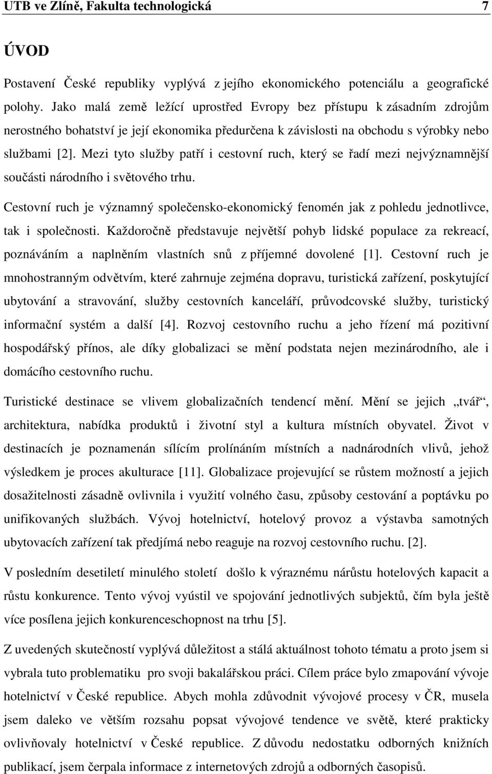 Mezi tyto služby patří i cestovní ruch, který se řadí mezi nejvýznamnější součásti národního i světového trhu.