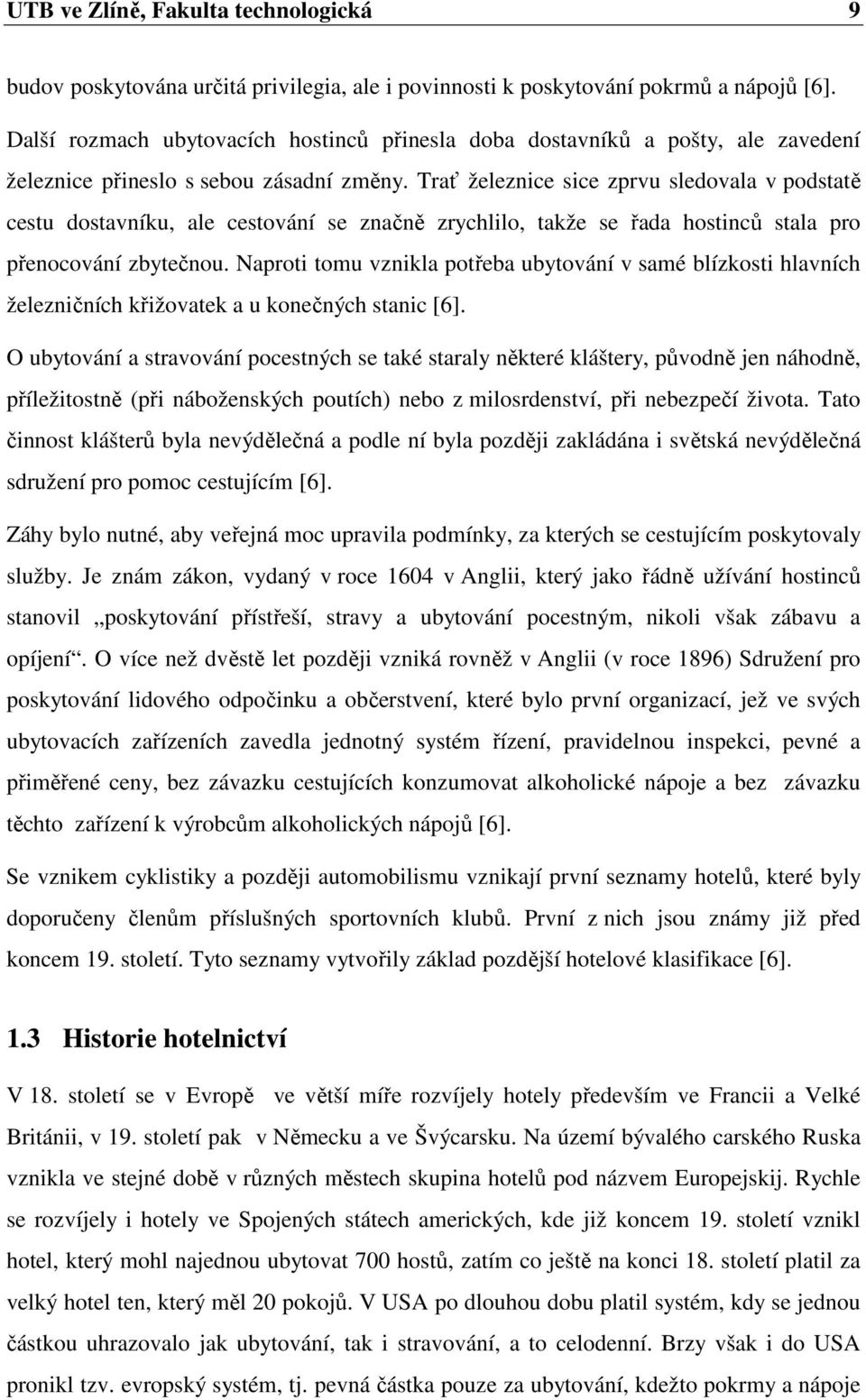 Trať železnice sice zprvu sledovala v podstatě cestu dostavníku, ale cestování se značně zrychlilo, takže se řada hostinců stala pro přenocování zbytečnou.