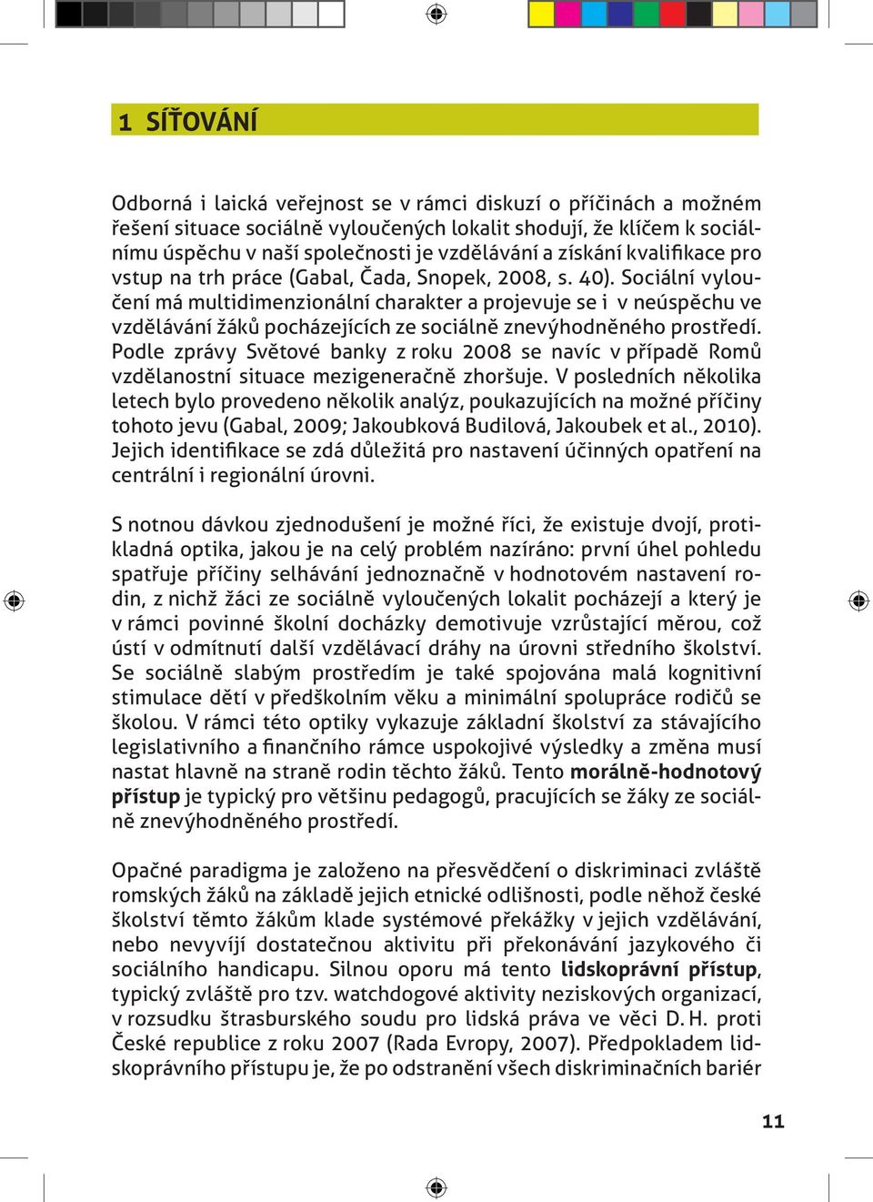 Sociální vyloučení má multidimenzionální charakter a projevuje se i v neúspěchu ve vzdělávání žáků pocházejících ze sociálně znevýhodněného prostředí.