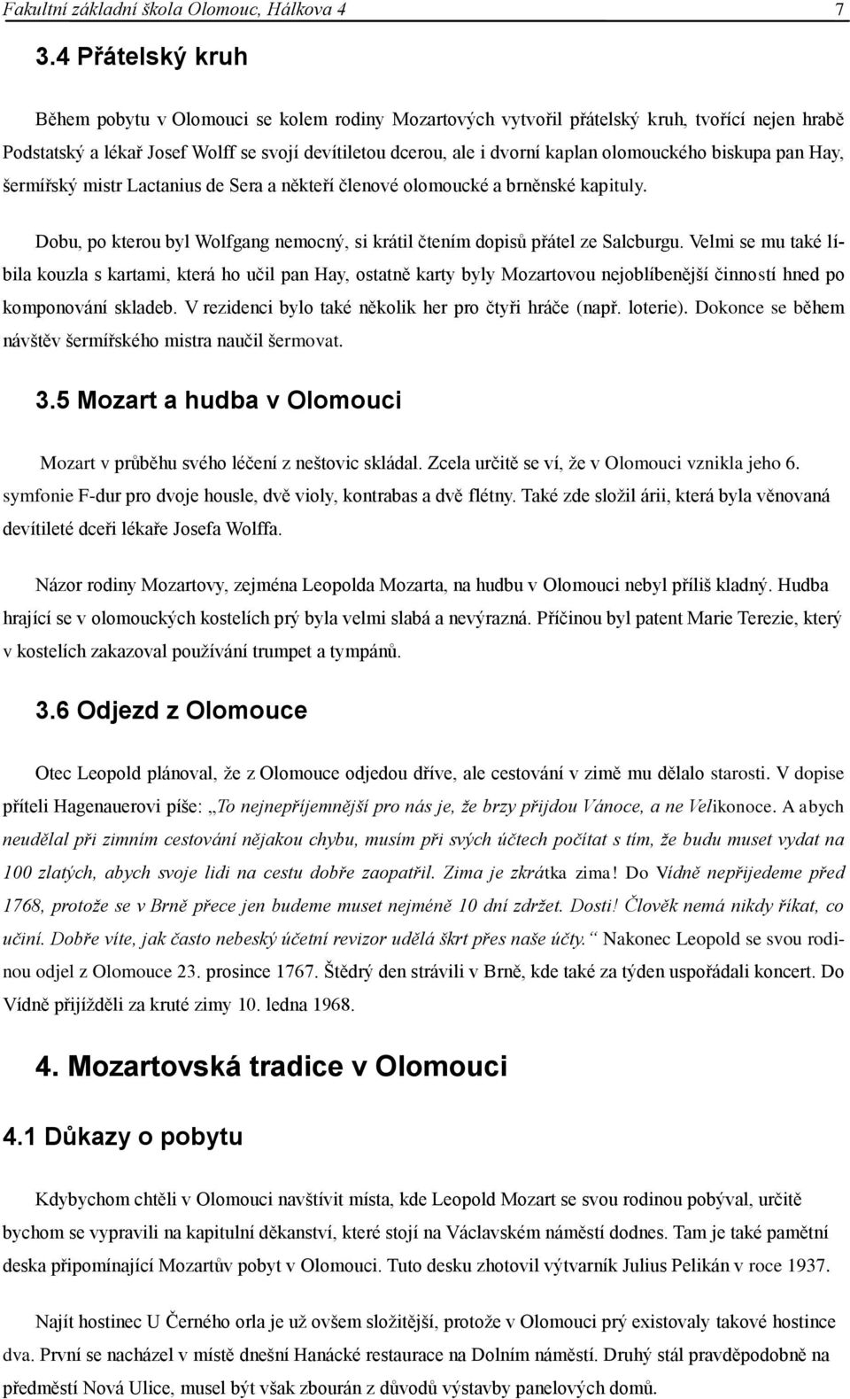 olomouckého biskupa pan Hay, šermířský mistr Lactanius de Sera a někteří členové olomoucké a brněnské kapituly. Dobu, po kterou byl Wolfgang nemocný, si krátil čtením dopisů přátel ze Salcburgu.