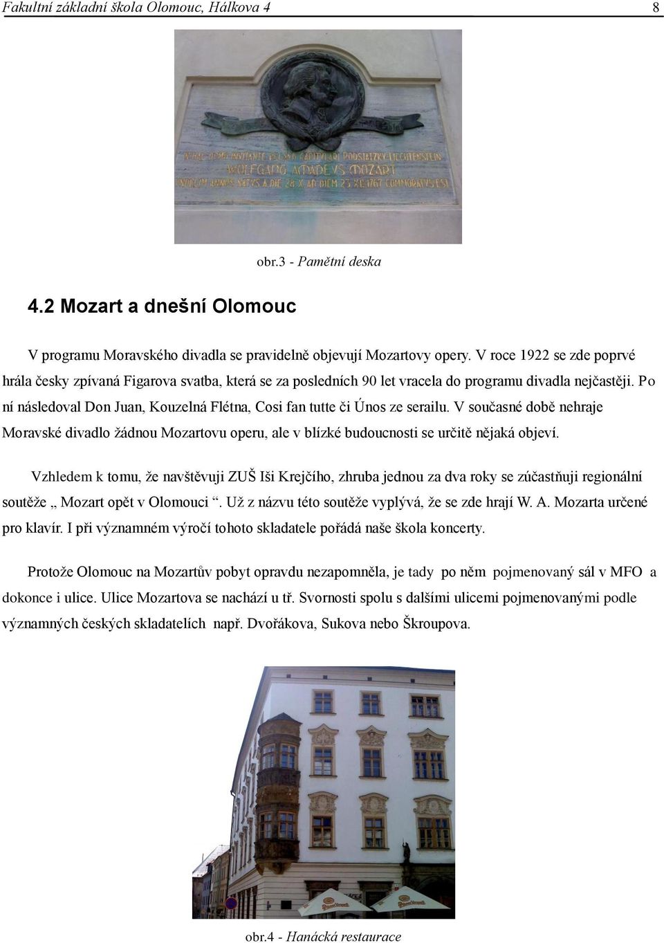 Po ní následoval Don Juan, Kouzelná Flétna, Cosi fan tutte či Únos ze serailu. V současné době nehraje Moravské divadlo ţádnou Mozartovu operu, ale v blízké budoucnosti se určitě nějaká objeví.