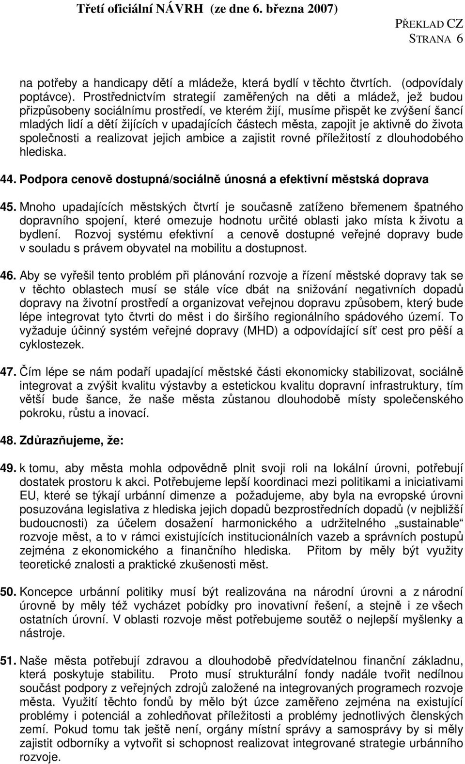 města, zapojit je aktivně do života společnosti a realizovat jejich ambice a zajistit rovné příležitostí z dlouhodobého hlediska. 44.