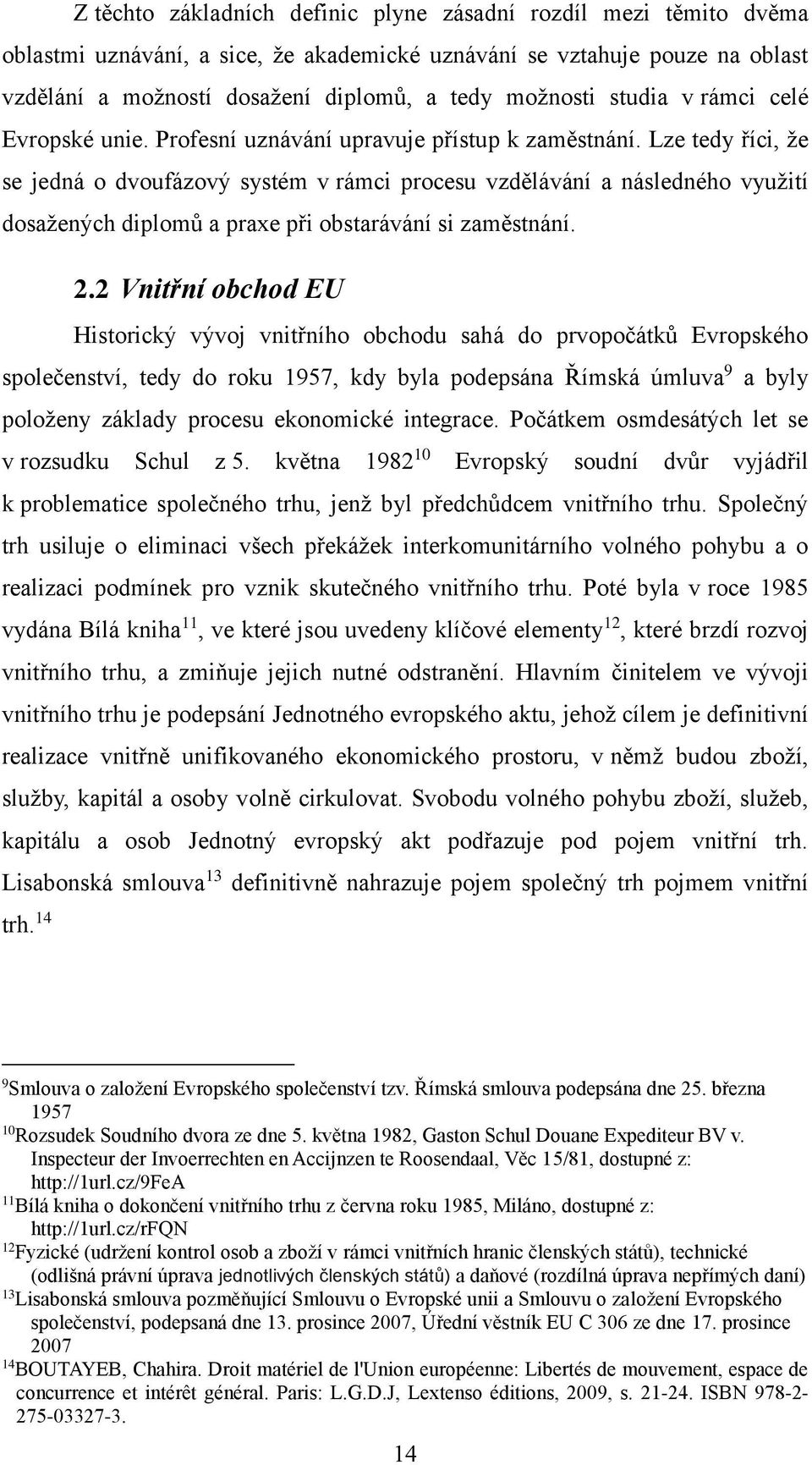 Lze tedy říci, že se jedná o dvoufázový systém v rámci procesu vzdělávání a následného využití dosažených diplomů a praxe při obstarávání si zaměstnání. 2.