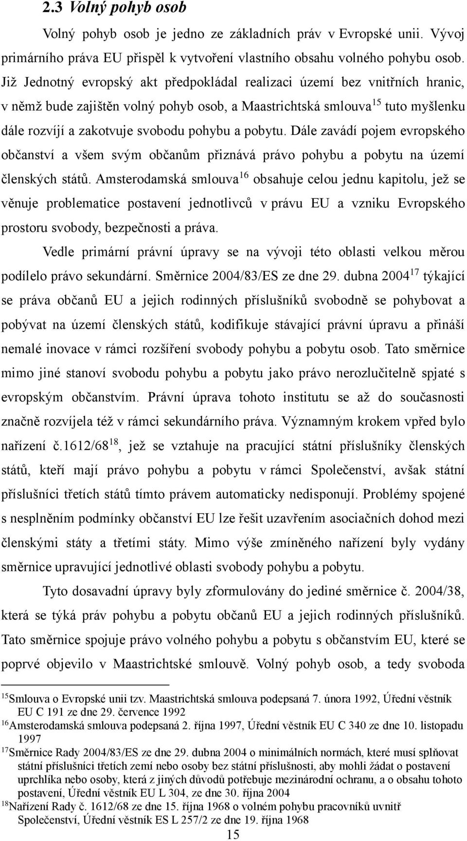 pobytu. Dále zavádí pojem evropského občanství a všem svým občanům přiznává právo pohybu a pobytu na území členských států.