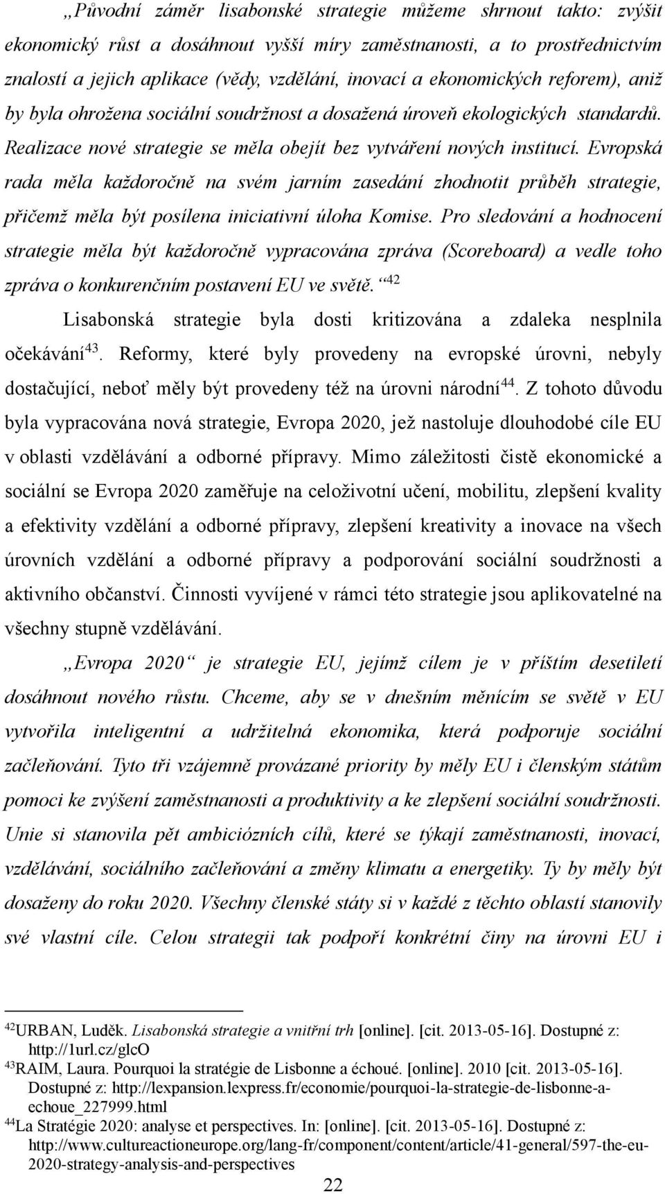 Evropská rada měla každoročně na svém jarním zasedání zhodnotit průběh strategie, přičemž měla být posílena iniciativní úloha Komise.