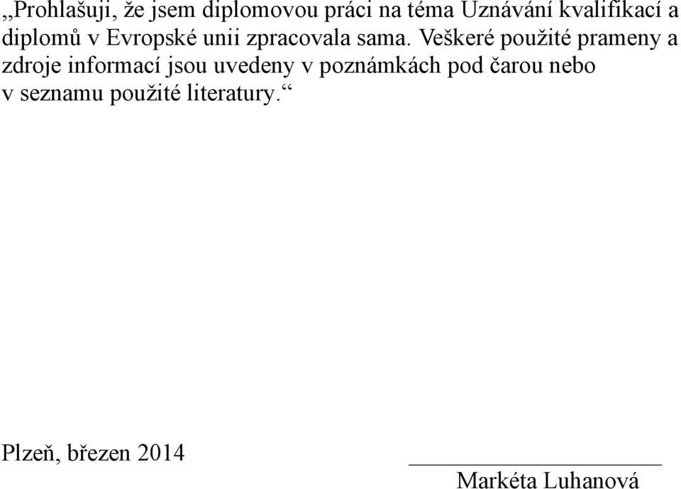 Veškeré použité prameny a zdroje informací jsou uvedeny v