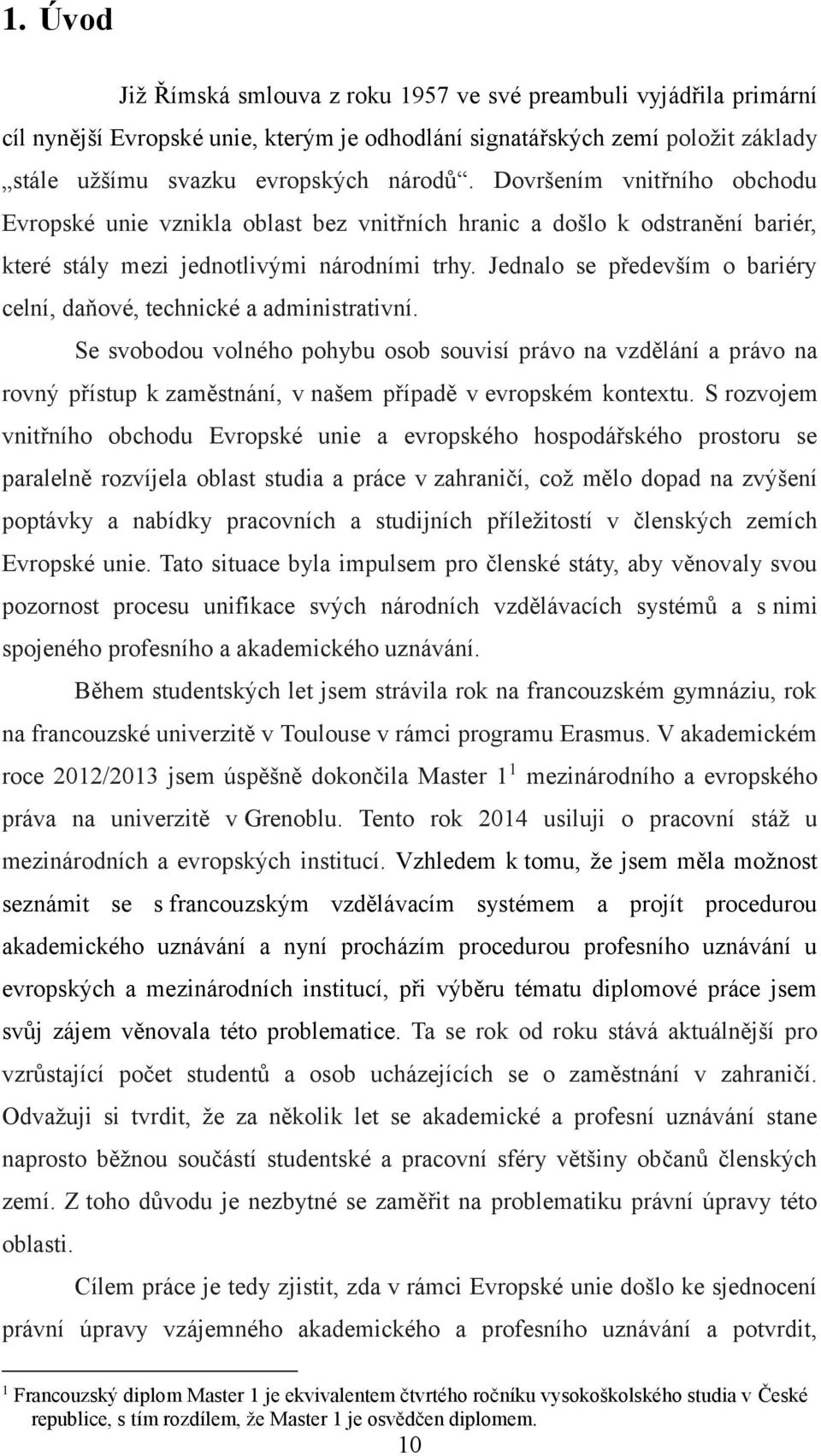 Jednalo se především o bariéry celní, daňové, technické a administrativní.