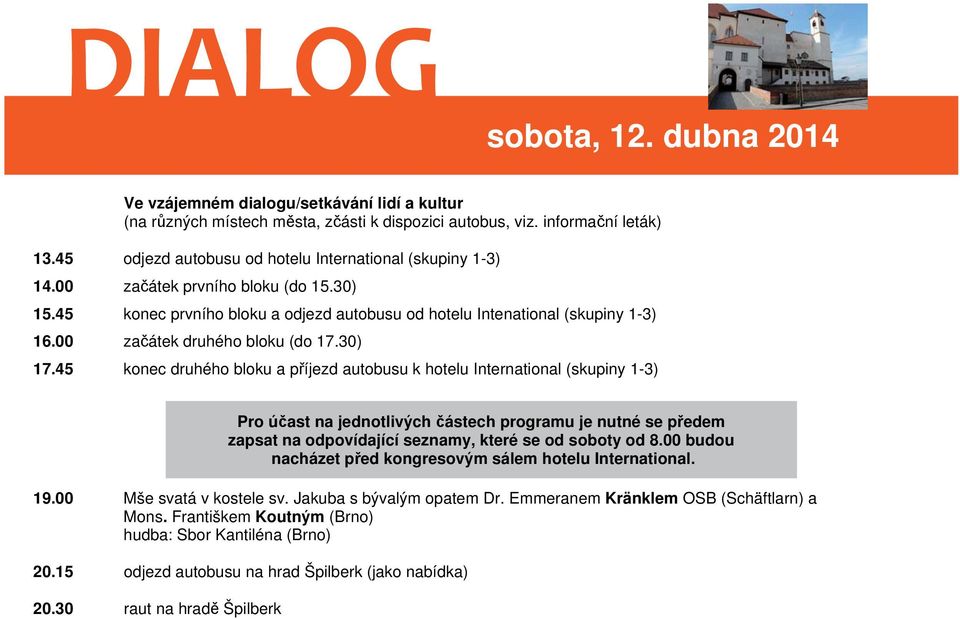 00 za átek druhého bloku (do 17.30) 17.45 konec druhého bloku a p íjezd autobusu k hotelu International (skupiny 1-3) 19.00 Mše svatá v kostele sv. Jakuba s bývalým opatem Dr.