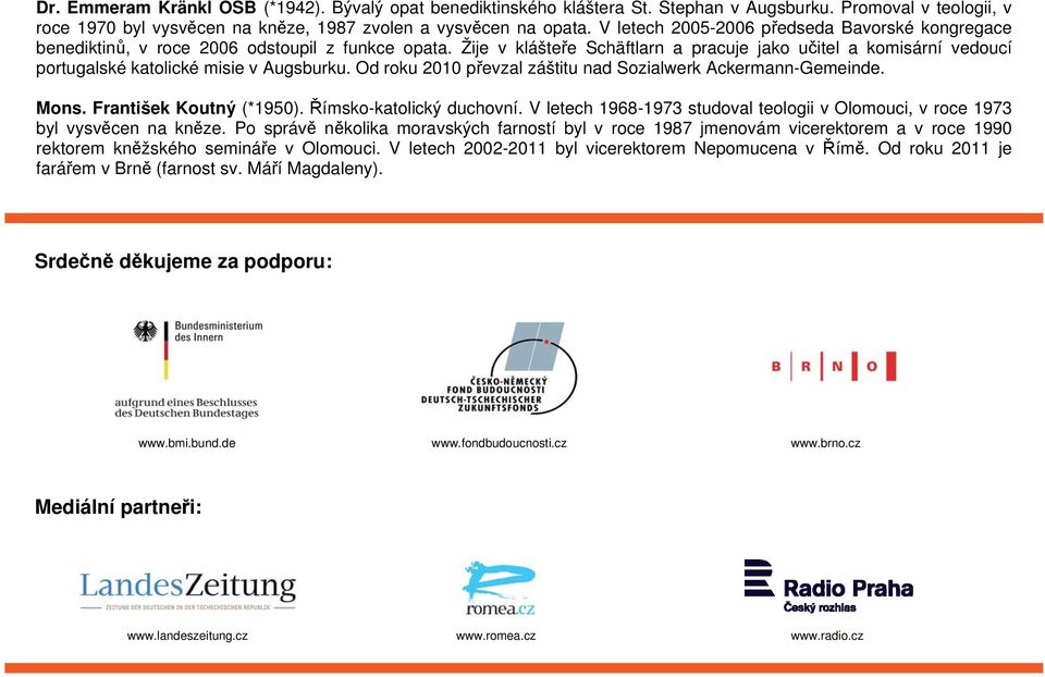 Žije v klášte e Schäftlarn a pracuje jako u itel a komisární vedoucí portugalské katolické misie v Augsburku. Od roku 2010 p evzal záštitu nad Sozialwerk Ackermann-Gemeinde. Mons.