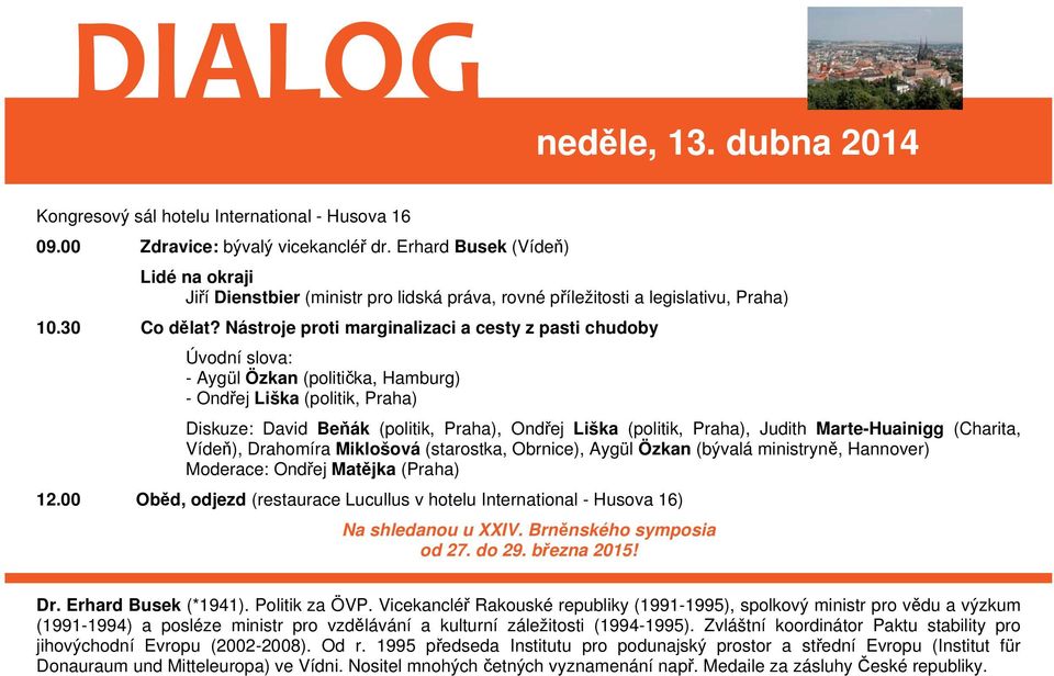 Nástroje proti marginalizaci a cesty z pasti chudoby Úvodní slova: - Aygül Özkan (politi ka, Hamburg) - Ond ej Liška (politik, Praha) Diskuze: David Be ák (politik, Praha), Ond ej Liška (politik,