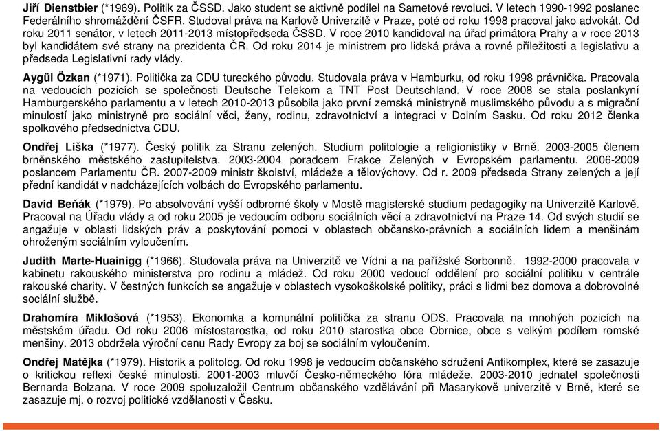 V roce 2010 kandidoval na ú ad primátora Prahy a v roce 2013 byl kandidátem své strany na prezidenta R.