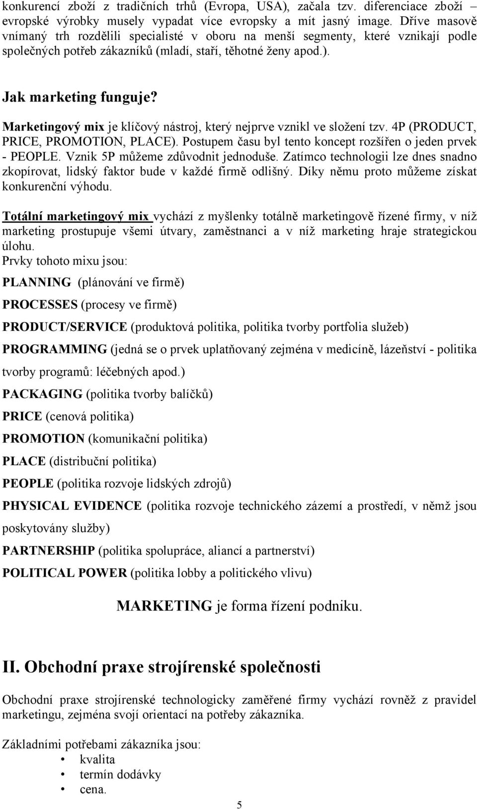 Marketingový mix je klíčový nástroj, který nejprve vznikl ve složení tzv. 4P (PRODUCT, PRICE, PROMOTION, PLACE). Postupem času byl tento koncept rozšířen o jeden prvek - PEOPLE.