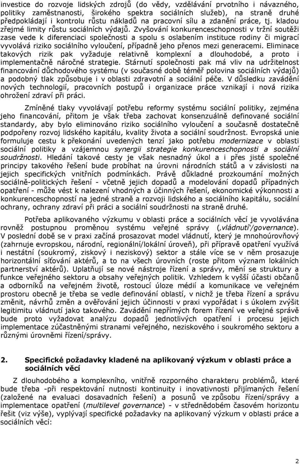 Zvyšování konkurenceschopnosti v tržní soutěži zase vede k diferenciaci společnosti a spolu s oslabením instituce rodiny či migrací vyvolává riziko sociálního vyloučení, případně jeho přenos mezi