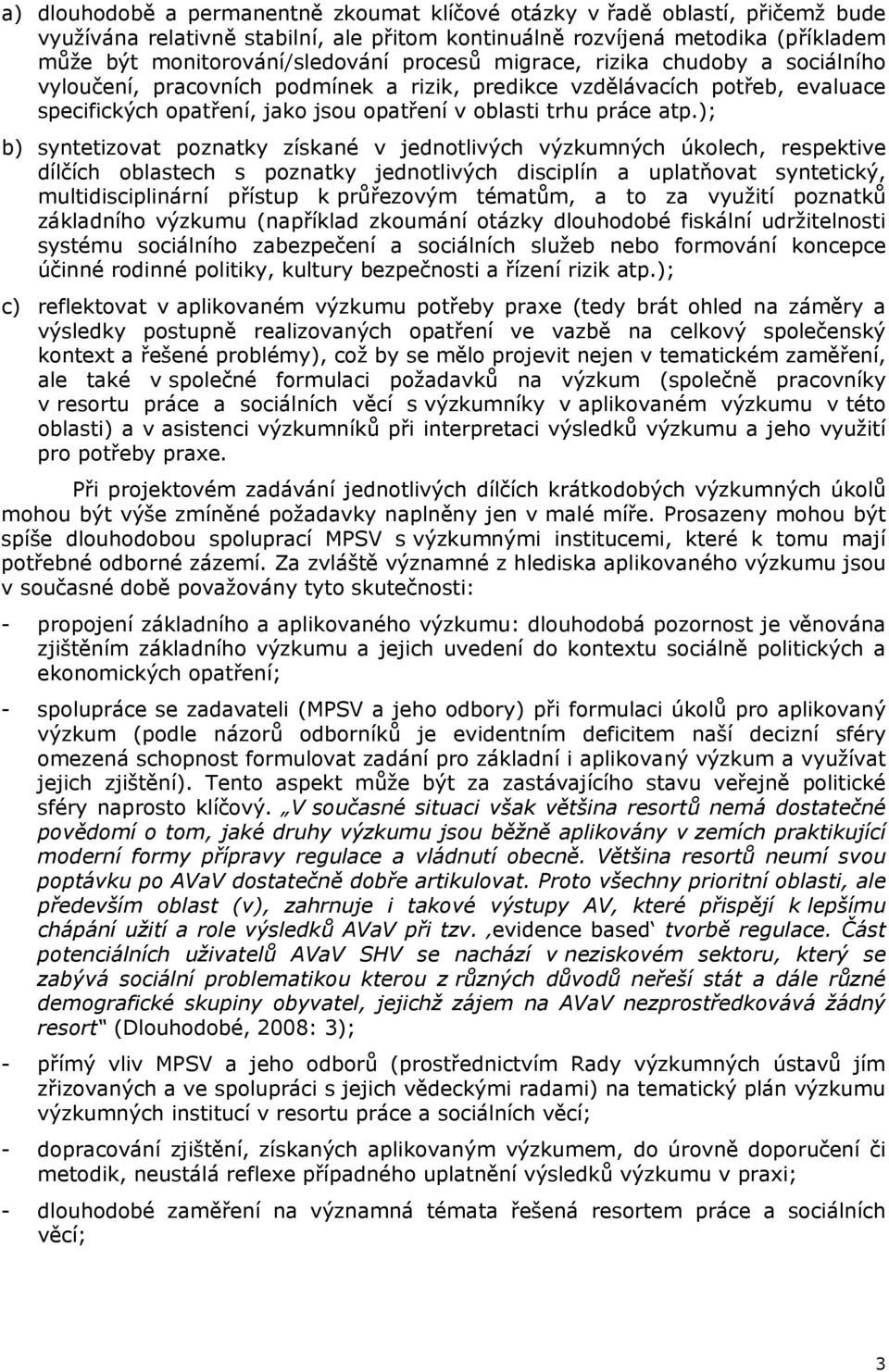 ); b) syntetizovat poznatky získané v jednotlivých výzkumných úkolech, respektive dílčích oblastech s poznatky jednotlivých disciplín a uplatňovat syntetický, multidisciplinární přístup k průřezovým